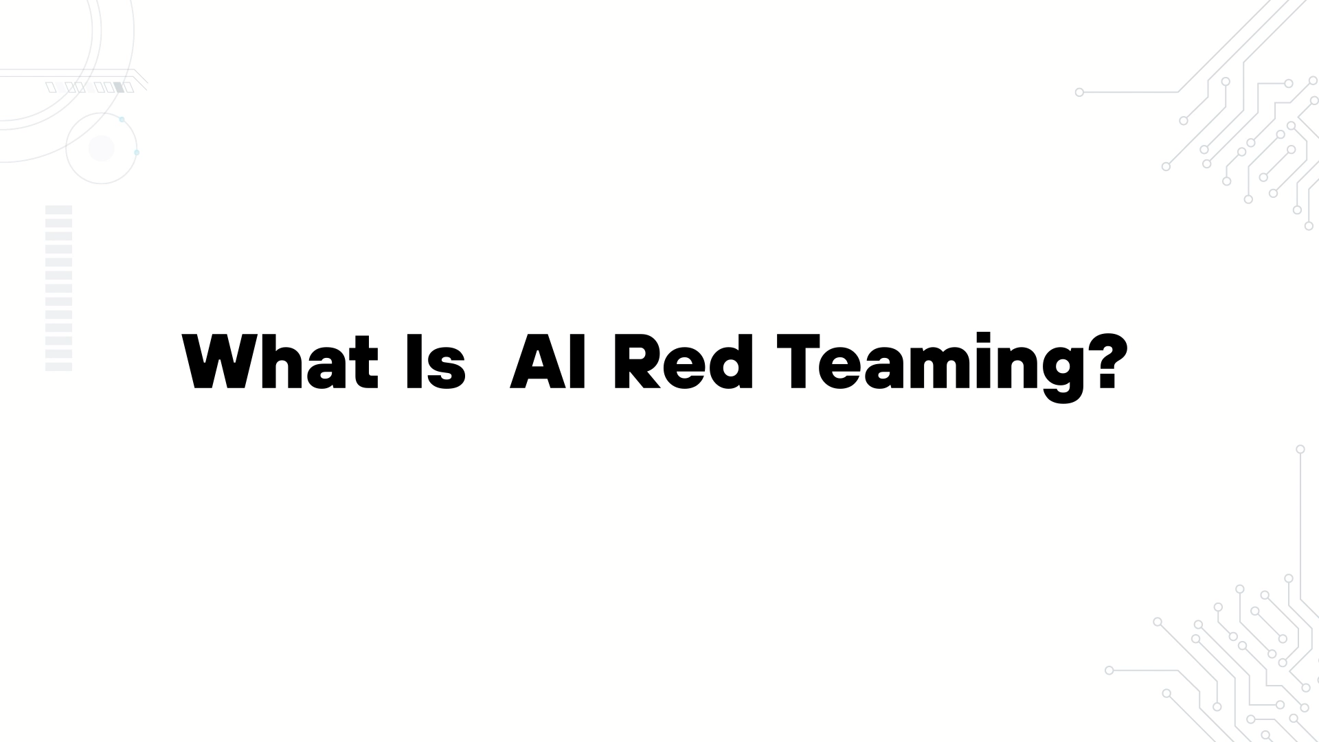 A minimalist presentation slide features a white background with faint, high-tech geometric patterns of lines, dots, and circuits in the corners. Large, bold black text in the center reads 'What is AI Red Teaming??'.