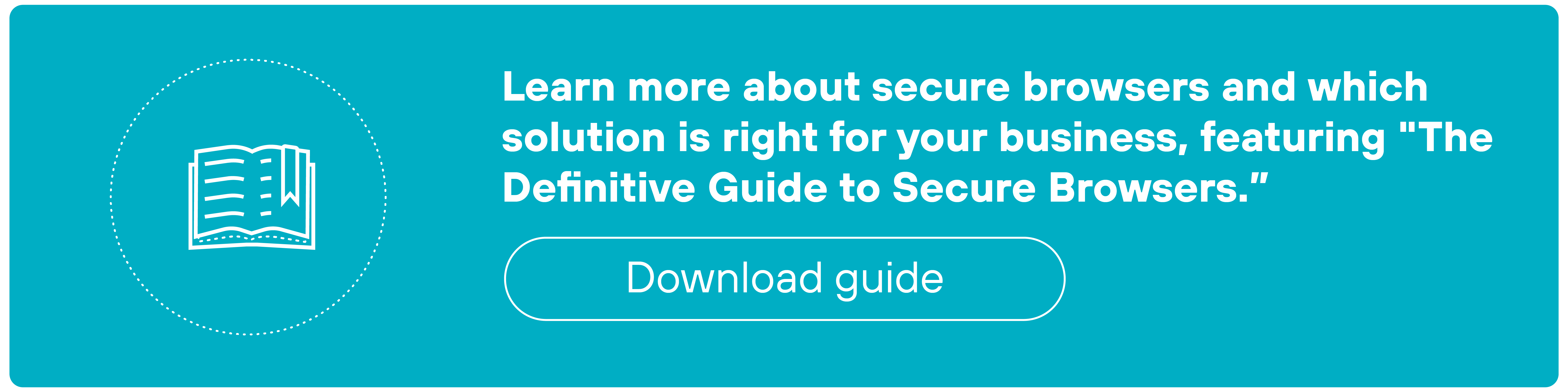 CTA banner featuring a light teal background with a circle graphic containing a book. Text within the banner reads 'Learn more about secure browsers and which solution is right for your business, featuring 'The Definitive Guide to Secure Browsers.'' and includes a 'Download guide' button.